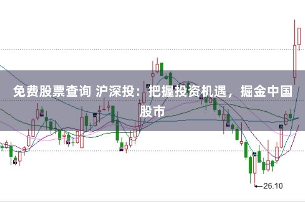免费股票查询 沪深投：把握投资机遇，掘金中国股市
