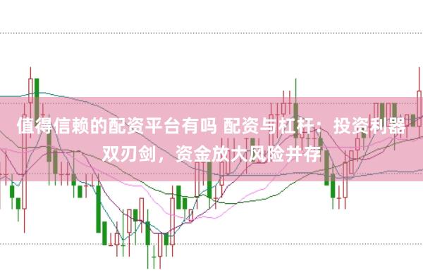 值得信赖的配资平台有吗 配资与杠杆：投资利器双刃剑，资金放大风险并存