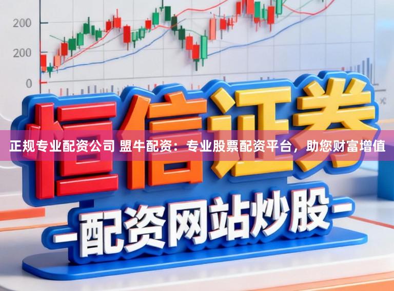 正规专业配资公司 盟牛配资：专业股票配资平台，助您财富增值