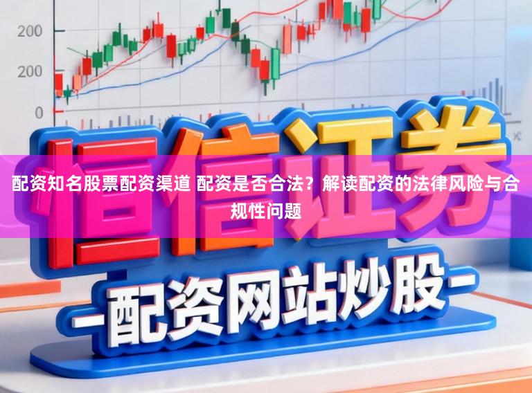 配资知名股票配资渠道 配资是否合法？解读配资的法律风险与合规性问题