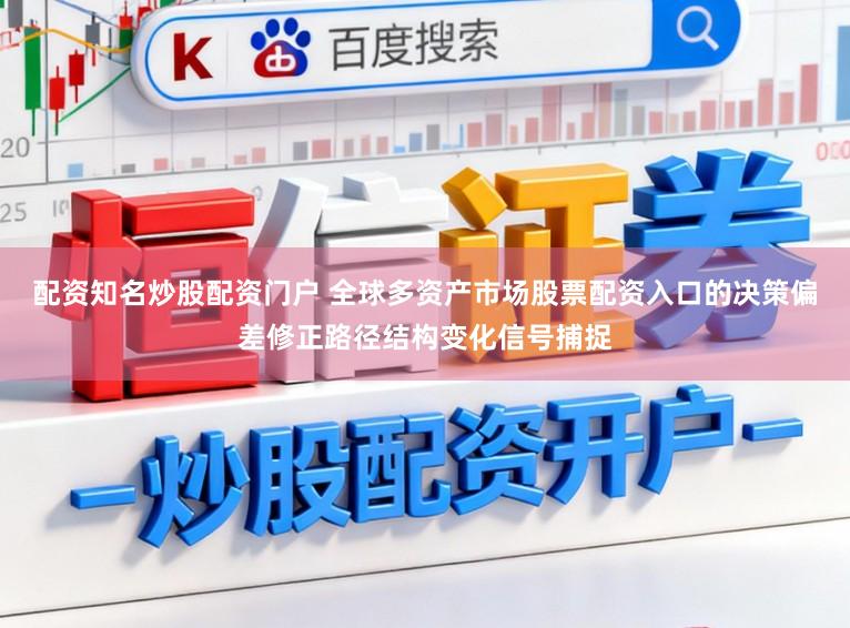 配资知名炒股配资门户 全球多资产市场股票配资入口的决策偏差修正路径结构变化信号捕捉