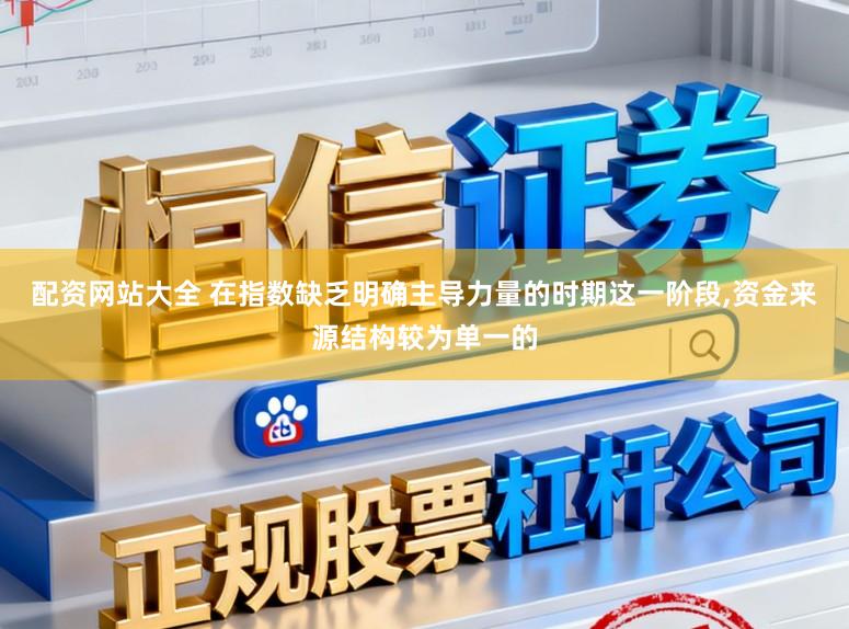 配资网站大全 在指数缺乏明确主导力量的时期这一阶段,资金来源结构较为单一的