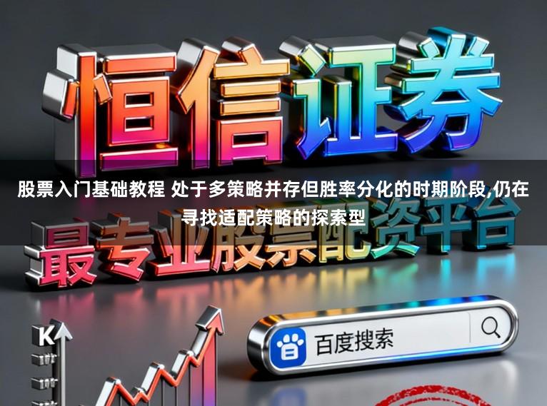 股票入门基础教程 处于多策略并存但胜率分化的时期阶段,仍在寻找适配策略的探索型