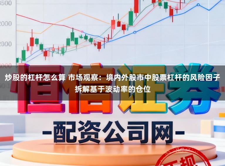 炒股的杠杆怎么算 市场观察：境内外股市中股票杠杆的风险因子拆解基于波动率的仓位