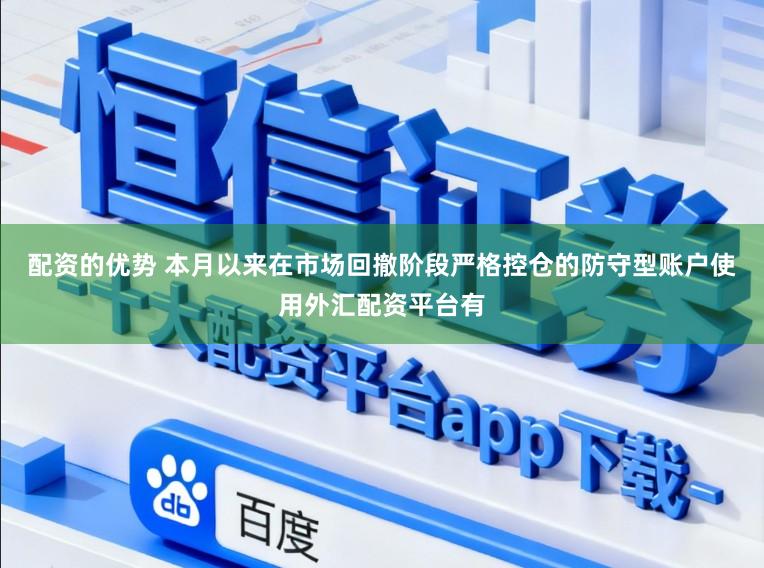 配资的优势 本月以来在市场回撤阶段严格控仓的防守型账户使用外汇配资平台有