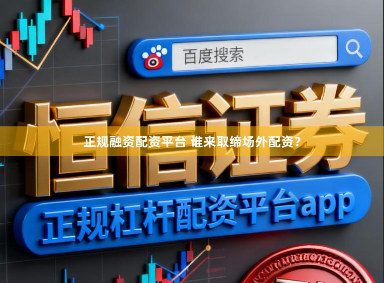 正规融资配资平台 谁来取缔场外配资？